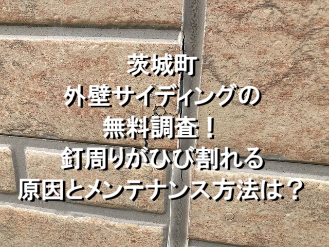 茨城町　外壁サイディングの無料調査！釘周りがひび割れる原因とメンテナンス方法は？