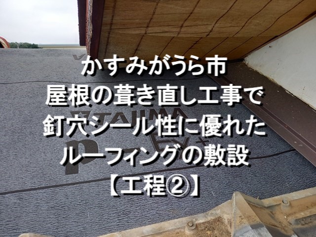 かすみがうら市　屋根の葺き直し工事で釘穴シール性に優れたルーフィングの敷設【工程②】