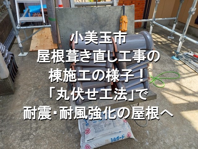 小美玉市　葺き直し工事の棟施工の様子！「丸伏せ工法」で耐震・耐風強化の屋根へ